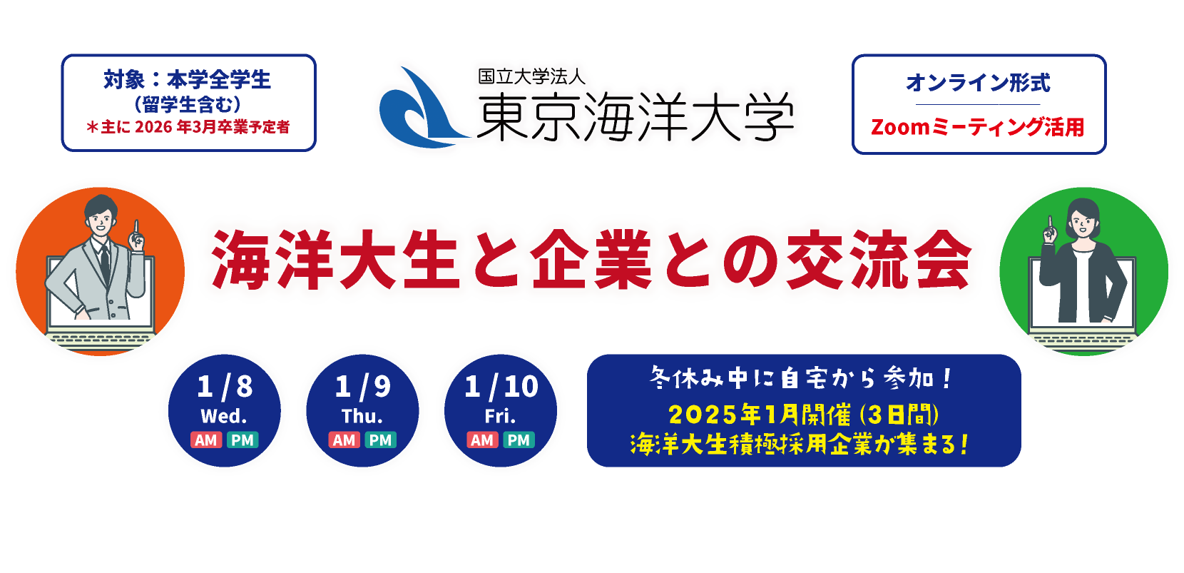 東京海洋大学合同企業研究会（オンライン形式 Zoomミーティング活用）1/8（水）AM・PM 1/9（木）AM・PM 1/10（金）AM・PM 対象：本学全学生（留学生含む） ※主に2026年3月卒業予定者