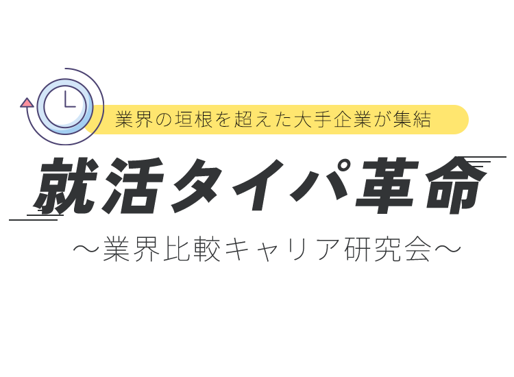 就活タイパ革命 業界の垣根を超えた⼤⼿企業が集結 業界比較キャリア研究会